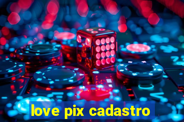 love pix cadastro